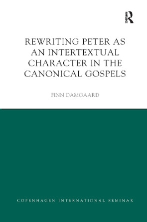 Rewriting Peter as an Intertextual Character in the Canonical Gospels by Finn Damgaard 9780367873820