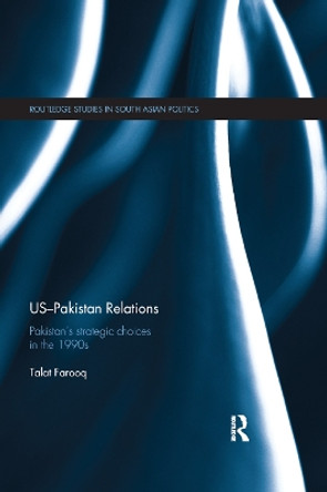 US-Pakistan Relations: Pakistan s Strategic Choices in the 1990s by Talat Farooq 9780367874940