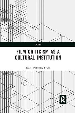 Film Criticism as a Cultural Institution by Huw Walmsley-Evans 9780367875398 Film Criticism as a Cultural Institution by Huw Walmsley-Evans 9780367875398