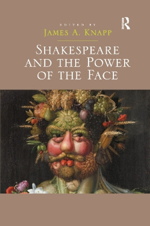 Shakespeare and the Power of the Face by James A. Knapp 9780367879976