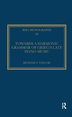 Towards a Harmonic Grammar of Grieg's Late Piano Music: Nature and Nationalism by Benedict Taylor 9780367880651