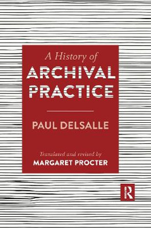A History of Archival Practice by Paul Delsalle 9780367882266
