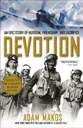 Devotion: An Epic Story of Heroism, Friendship, and Sacrifice by Adam Makos