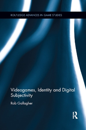 Videogames, Identity and Digital Subjectivity by Rob Gallagher 9780367885359