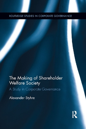 The Making of Shareholder Welfare Society: A Study in Corporate Governance by Alexander Styhre 9780367886448