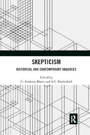 Skepticism: Historical and Contemporary Inquiries by G. Anthony Bruno 9780367886684