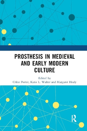 Prosthesis in Medieval and Early Modern Culture by Chloe Porter 9780367890971