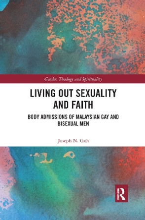 Living Out Sexuality and Faith: Body Admissions of Malaysian Gay and Bisexual Men by Joseph N. Goh 9780367890988