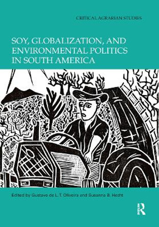 Soy, Globalization, and Environmental Politics in South America by Gustavo De L. T. Oliveira 9780367891299