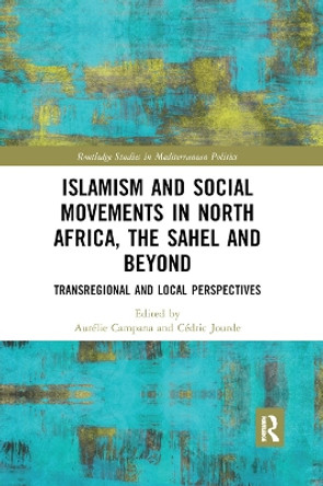 Islamism and Social Movements in North Africa, the Sahel and Beyond: Transregional and Local Perspectives by Aurelie Campana 9780367891688