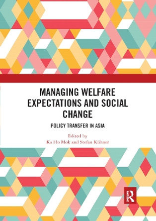 Managing Welfare Expectations and Social Change: Policy Transfer in Asia by Ka Ho Mok 9780367892326