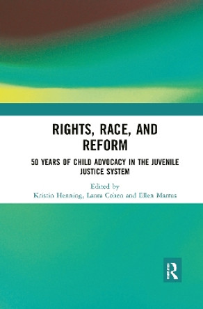 Rights, Race, and Reform: 50 Years of Child Advocacy in the Juvenile Justice System by Kristin Henning 9780367894443