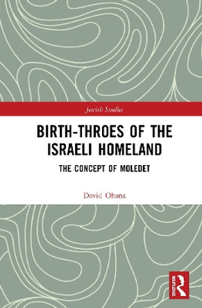 Birth-Throes of the Israeli Homeland: The Concept of Moledet by David Ohana 9780367898694