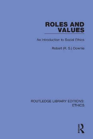 Roles and Values: An Introduction to Social Ethics by Robert (R. S.) Downie 9780367900342