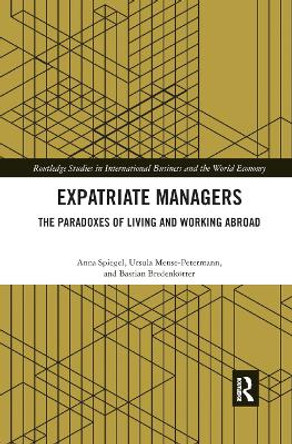 Expatriate Managers: The Paradoxes of Living and Working Abroad by Anna Spiegel 9780367876739