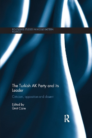 The Turkish AK Party and its Leader: Criticism, opposition and dissent by Umit Cizre 9780367877347