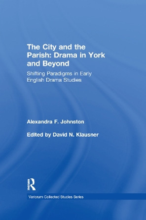 The City and the Parish: Drama in York and Beyond: Shifting Paradigms in Early English Drama Studies by Alexandra F. Johnston 9780367879525