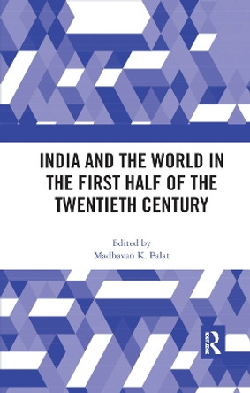 India and the World in the First Half of the Twentieth Century by Madhavan K. Palat 9780367886585