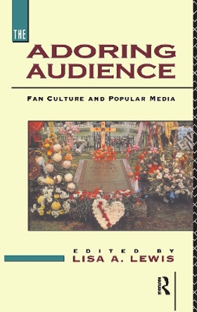 The Adoring Audience: Fan Culture and Popular Media by Lisa A. Lewis 9780415078214