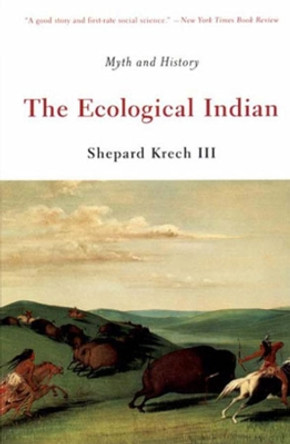 The Ecological Indian: Myth and History by Shepard Krech 9780393321005