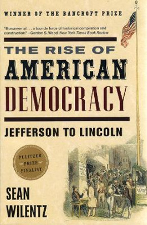 The Rise of American Democracy: Jefferson to Lincoln by Sean Wilentz 9780393329216