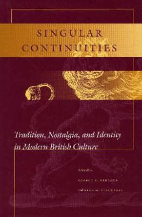 Singular Continuities: Tradition, Nostalgia, and Identity in Modern British Culture by George K. Behlmer