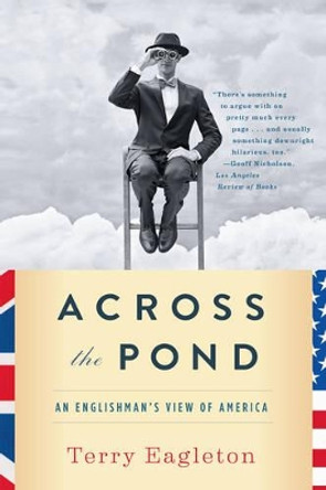 Across the Pond: An Englishman's View of America by Terry Eagleton 9780393349405