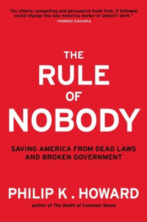 The Rule of Nobody: Saving America from Dead Laws and Broken Government by Philip K. Howard 9780393082821