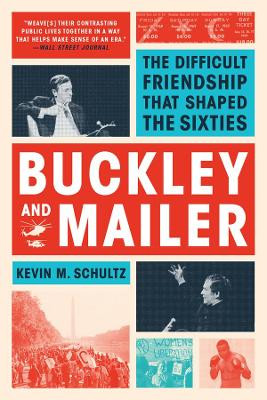 Buckley and Mailer: The Difficult Friendship That Shaped the Sixties Kevin M. Schultz 9780393353020