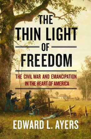 The Thin Light of Freedom: The Civil War and Emancipation in the Heart of America by Edward L. Ayers 9780393292633