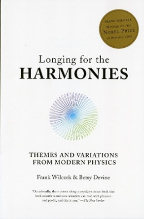 Longing for the Harmonies: Themes and Variations from Modern Physics by Frank Wilczek 9780393305968