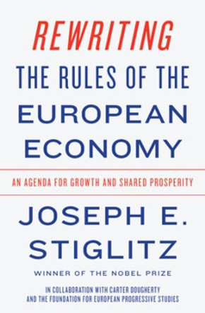 Rewriting the Rules of the European Economy: An Agenda for Growth and Shared Prosperity by Joseph E. Stiglitz 9780393355635