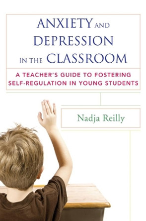 Anxiety and Depression in the Classroom: A Teacher's Guide to Fostering Self-Regulation in Young Students by Nadja Reilly 9780393708721