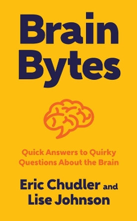 Brain Bytes: Quick Answers to Quirky Questions About the Brain by Eric Chudler 9780393711448