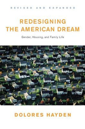 Redesigning the American Dream: The Future of Housing, Work and Family Life by Dolores Hayden 9780393730944