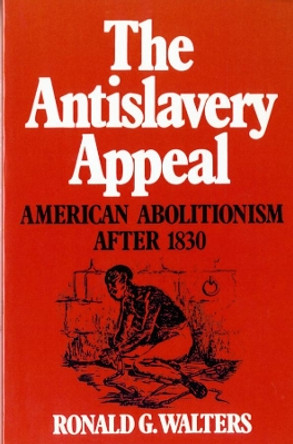 The Antislavery Appeal: American Abolitionism After 1830 by Ronald G. Walters 9780393954449