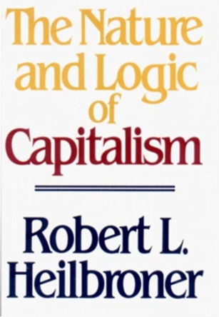 The Nature and Logic of Capitalism by Robert L. Heilbroner 9780393955293