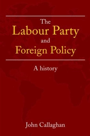 The Labour Party and Foreign Policy: A History by John Callaghan 9780415246965