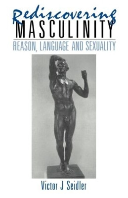 Rediscovering Masculinity: Reason, Language and Sexuality by Victor J. Seidler 9780415031998