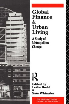 Global Finance and Urban Living: A Study of Metropolitan Change by Leslie Budd 9780415070973