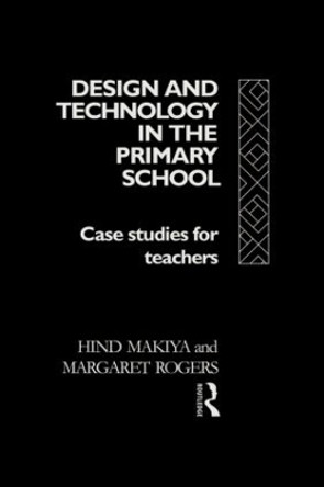 Design and Technology in the Primary School: Case Studies for Teachers by Hind Makiya 9780415032407