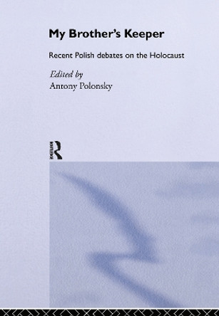 My Brother's Keeper: Recent Polish Debates on the Holocaust by Antony Polonsky 9780415042321