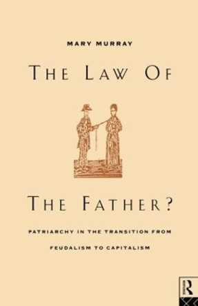 The Law of the Father?: Patriarchy in the transition from feudalism to capitalism by Mary Murray 9780415042574