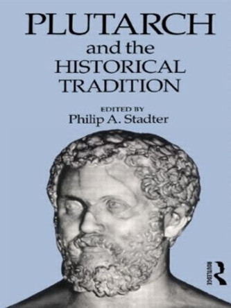 Plutarch and the Historical Tradition by Philip A. Stadter 9780415070072