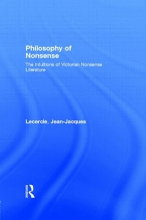 Philosophy of Nonsense: The Intuitions of Victorian Nonsense Literature by Jean-Jacques Lecercle 9780415076531