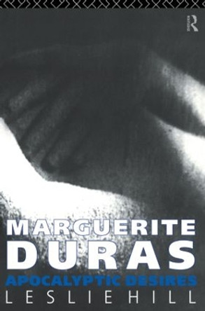 Marguerite Duras: Apocalyptic Desires by Leslie Hill 9780415050487