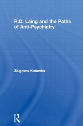 R.D. Laing and the Paths of Anti-Psychiatry by Zbigniew Kotowicz 9780415116114