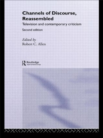 Channels of Discourse, Reassembled: Television and Contemporary Criticism by Robert C. Allen 9780415080590