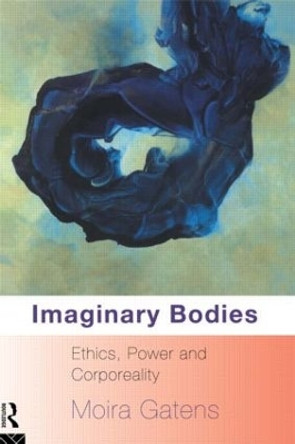 Imaginary Bodies: Ethics, Power and Corporeality by Professor Moira Gatens 9780415082105