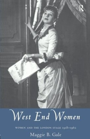 West End Women: Women and the London Stage 1918 - 1962 by Maggie Gale 9780415084963